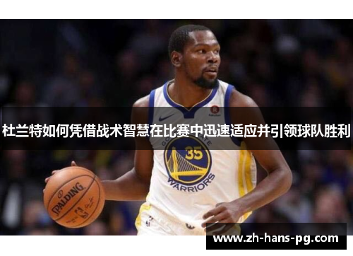 杜兰特如何凭借战术智慧在比赛中迅速适应并引领球队胜利