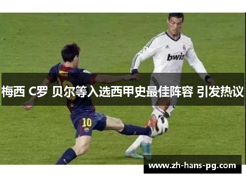 梅西 C罗 贝尔等入选西甲史最佳阵容 引发热议