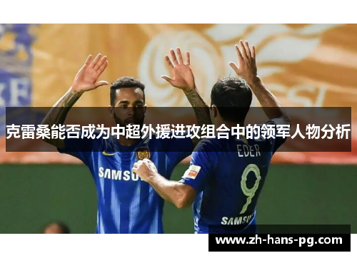 克雷桑能否成为中超外援进攻组合中的领军人物分析