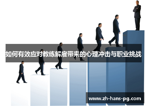 如何有效应对教练解雇带来的心理冲击与职业挑战