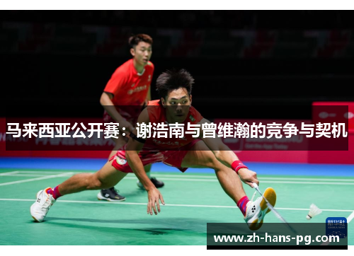 马来西亚公开赛：谢浩南与曾维瀚的竞争与契机