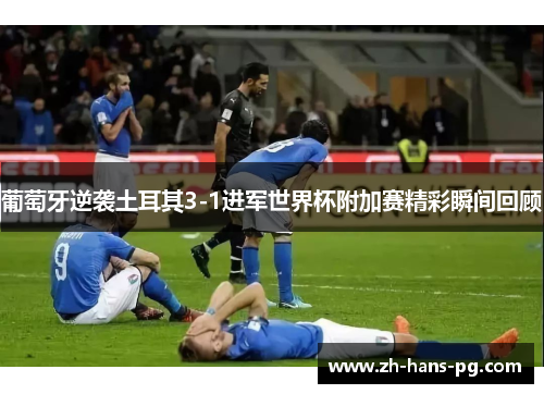 葡萄牙逆袭土耳其3-1进军世界杯附加赛精彩瞬间回顾